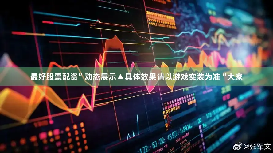 最好股票配资”动态展示▲具体效果请以游戏实装为准“大家