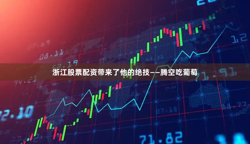 浙江股票配资带来了他的绝技——腾空吃葡萄