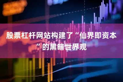 股票杠杆网站构建了“仙界即资本”的黑暗世界观