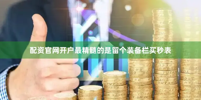 配资官网开户最精髓的是留个装备栏买秒表
