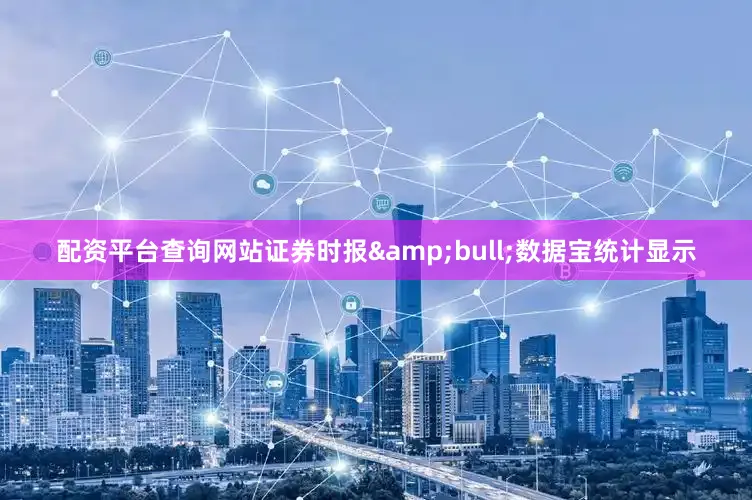 配资平台查询网站证券时报&bull;数据宝统计显示