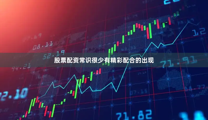 股票配资常识很少有精彩配合的出现