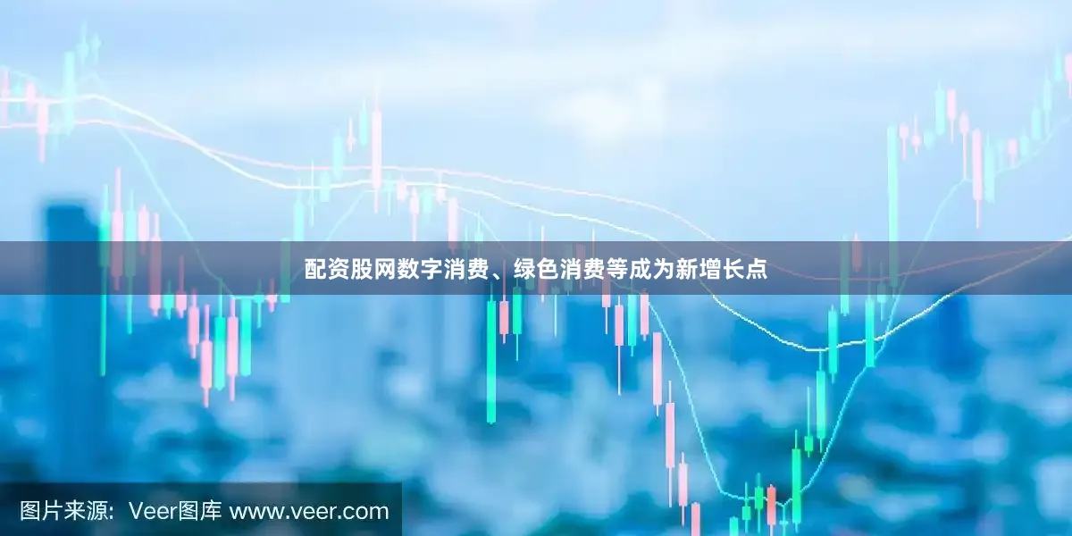配资股网数字消费、绿色消费等成为新增长点
