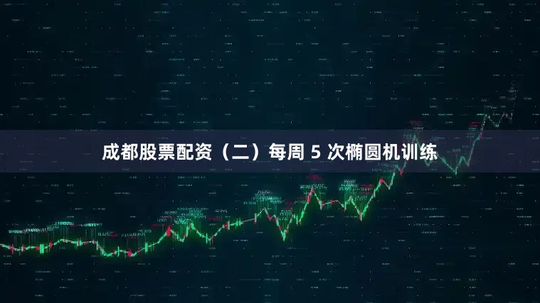 成都股票配资（二）每周 5 次椭圆机训练