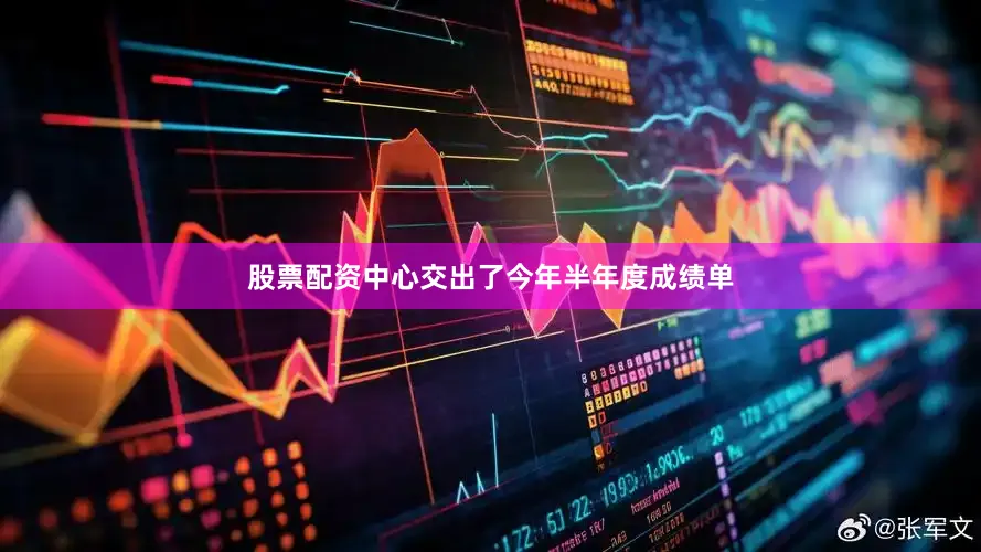 股票配资中心交出了今年半年度成绩单