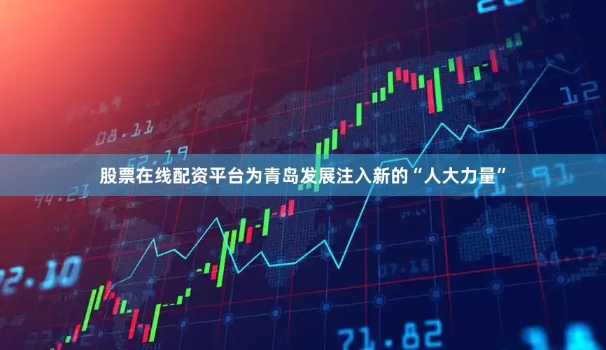 股票在线配资平台为青岛发展注入新的“人大力量”