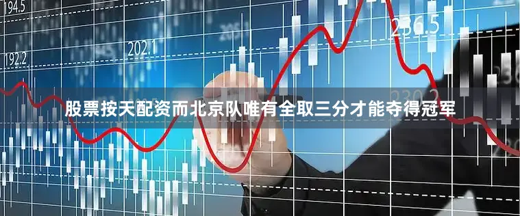 股票按天配资而北京队唯有全取三分才能夺得冠军